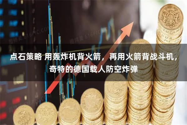 点石策略 用轰炸机背火箭，再用火箭背战斗机，奇特的德国载人防空炸弹